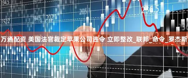 万通配资 美国法官裁定苹果公司违令 立即整改_联邦_命令_罗杰斯