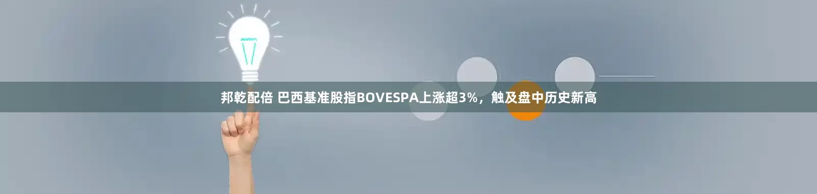 邦乾配倍 巴西基准股指BOVESPA上涨超3%，触及盘中历史新高