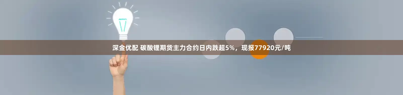 深金优配 碳酸锂期货主力合约日内跌超5%，现报77920元/吨